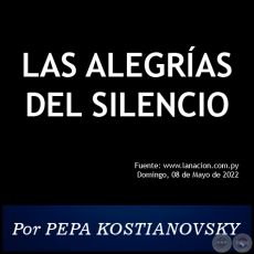 LAS ALEGRÍAS DEL SILENCIO - Por PEPA KOSTIANOVSKY - Domingo, 08 de Mayo de 2022